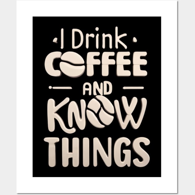 I Drink Coffee And Know Things Coffee Lovers Wall Art by Positive Designer